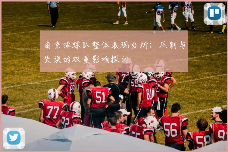 南京排球队整体表现分析：压制与失误的双重影响探讨