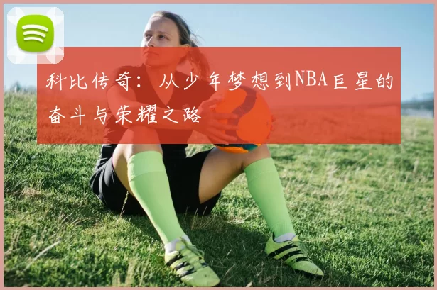 科比传奇：从少年梦想到NBA巨星的奋斗与荣耀之路
