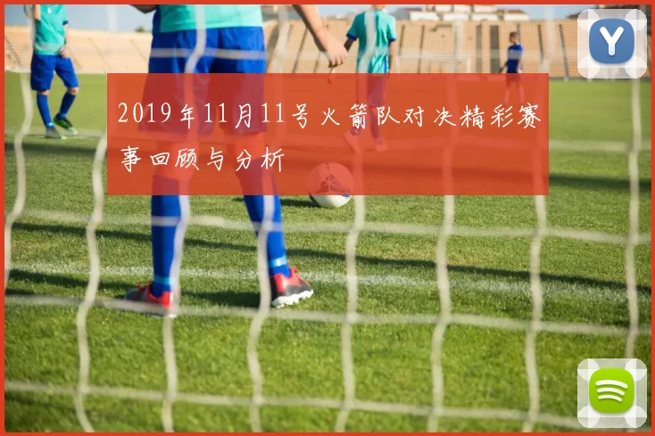 2019年11月11号火箭队对决精彩赛事回顾与分析