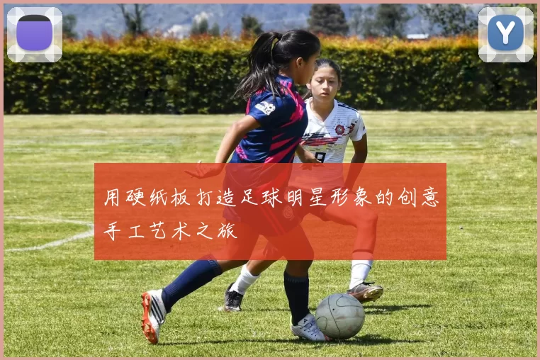 用硬纸板打造足球明星形象的创意手工艺术之旅