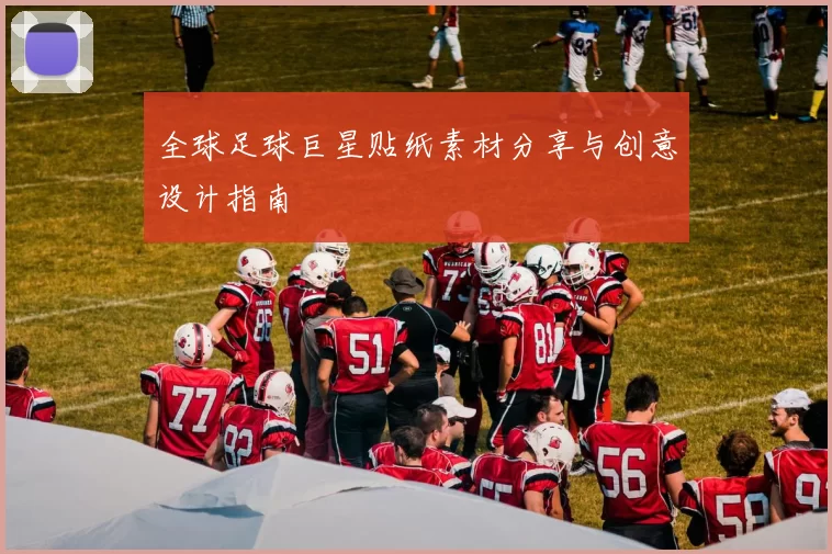 全球足球巨星贴纸素材分享与创意设计指南