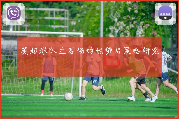英超球队主客场的优势与策略研究