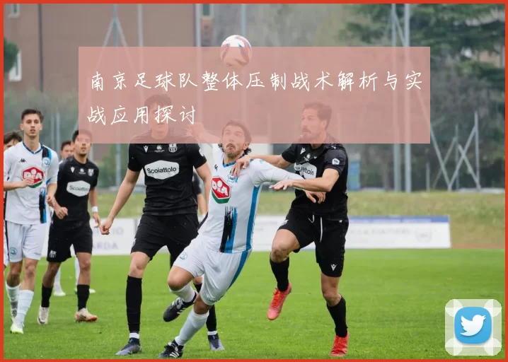 南京足球队整体压制战术解析与实战应用探讨