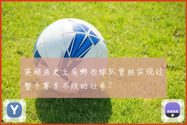 英超历史上有哪些球队曾经实现过整个赛季不败的壮举？