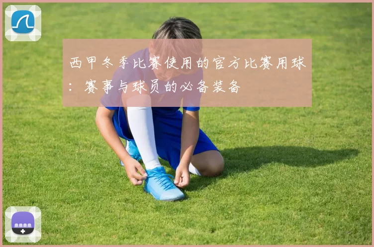 西甲冬季比赛使用的官方比赛用球：赛事与球员的必备装备