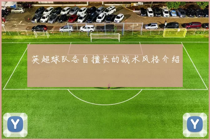 英超球队各自擅长的战术风格介绍