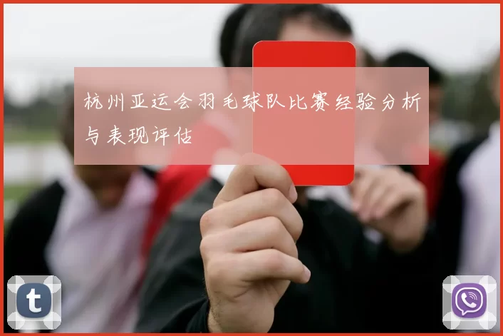 杭州亚运会羽毛球队比赛经验分析与表现评估