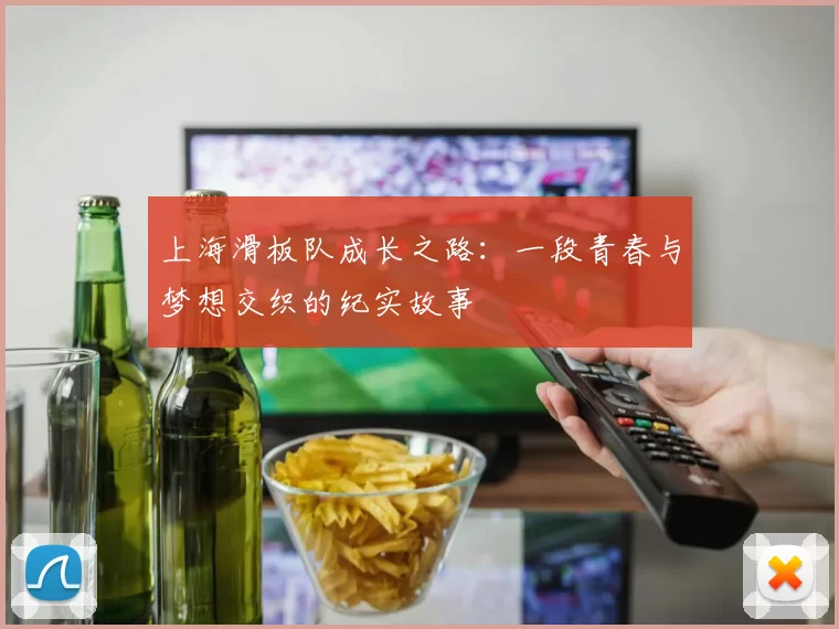 上海滑板队成长之路：一段青春与梦想交织的纪实故事