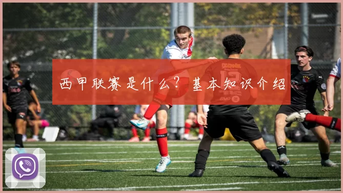 西甲联赛是什么？基本知识介绍