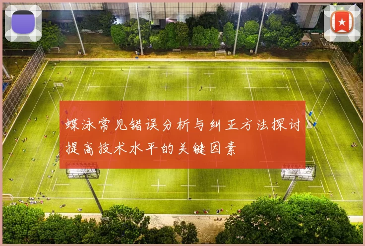 蝶泳常见错误分析与纠正方法探讨提高技术水平的关键因素