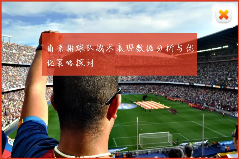 南京排球队战术表现数据分析与优化策略探讨
